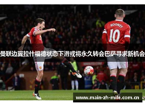 曼联边翼拉什福德状态下滑或将永久转会巴萨寻求新机会
